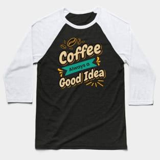 Coffee is always a good idea Baseball T-Shirt